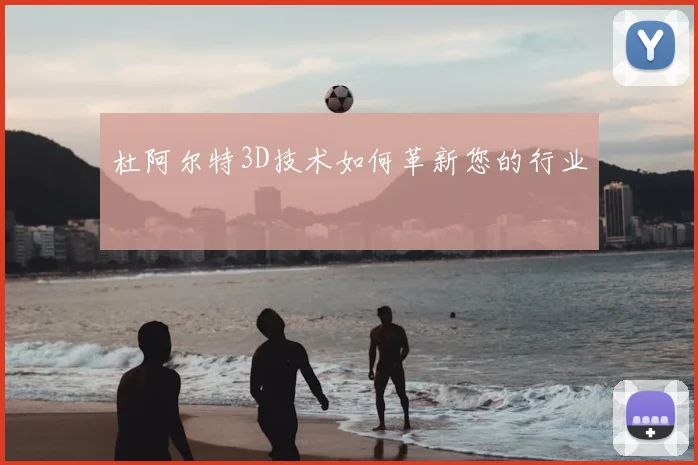 杜阿尔特3D技术如何革新您的行业