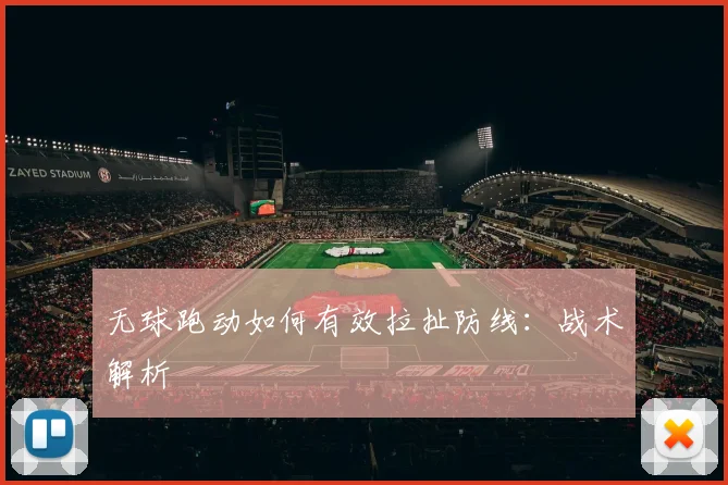 无球跑动如何有效拉扯防线:战术解析
